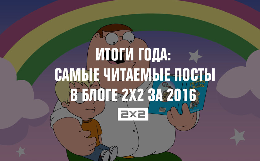 Итоги года: самые читаемые посты в блоге 2х2 за 2016 Итоги года: самые читаемые посты в блоге 2х2 за 2016