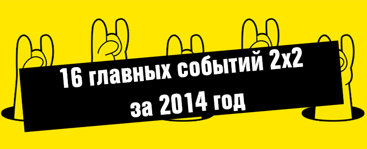Итоги года: 16 главных событий 2х2 Итоги года: 16 главных событий 2х2