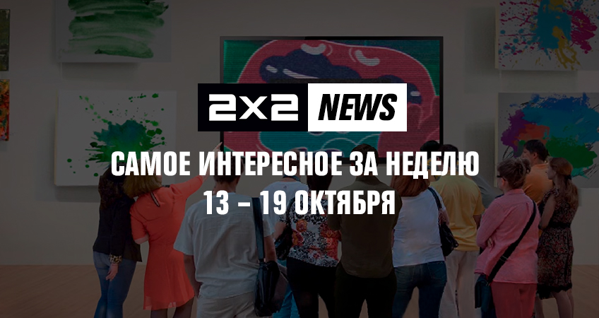 2x2 news: самое интересное за неделю 13 – 19 октября 2x2 news: самое интересное за неделю 13 – 19 октября