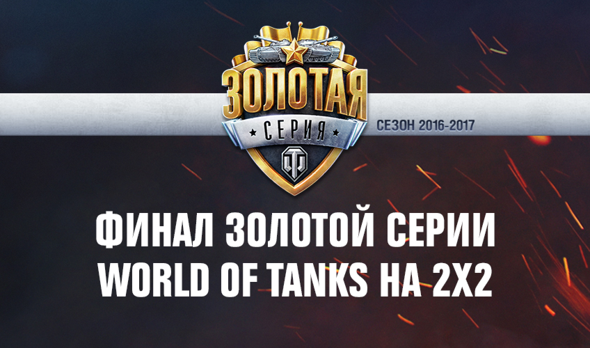 Финал Золотой серии World of Tanks на 2х2 Финал Золотой серии World of Tanks на 2х2